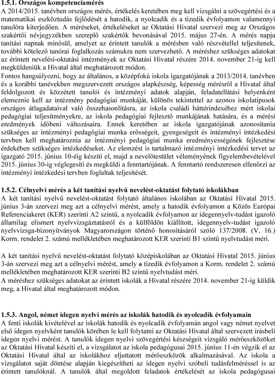 A méréseket, értékeléseket az Oktatási Hivatal szervezi meg az Országos szakértői névjegyzékben szereplő szakértők bevonásával 2015. 27-én.