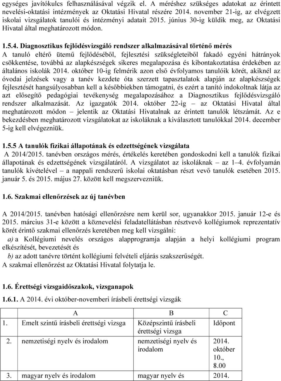 Diagnosztikus fejlődésvizsgáló rendszer alkalmazásával történő mérés A tanuló eltérő ütemű fejlődéséből, fejlesztési szükségleteiből fakadó egyéni hátrányok csökkentése, továbbá az alapkészségek