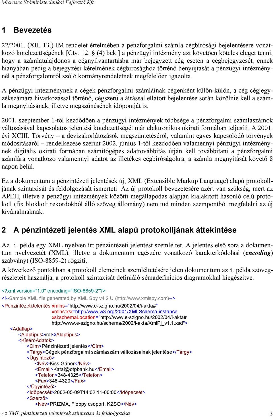 cégbírósághoz történő benyújtását a pénzügyi intézménynél a pénzforgalomról szóló kormányrendeletnek megfelelően igazolta.