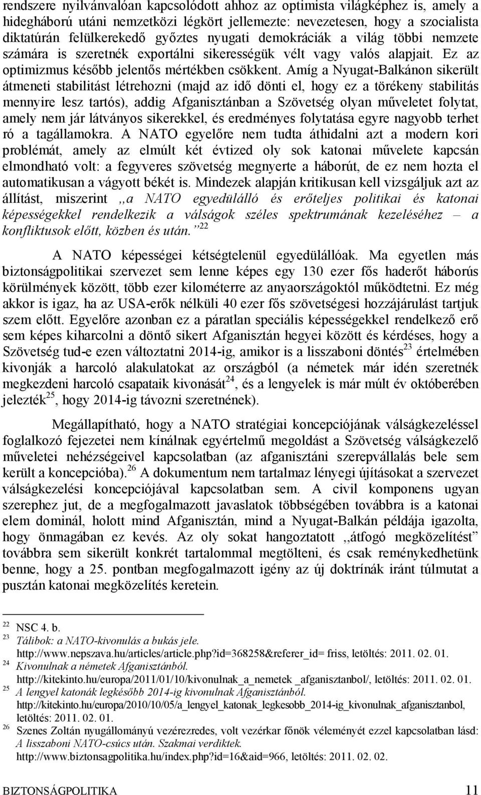 Amíg a Nyugat-Balkánon sikerült átmeneti stabilitást létrehozni (majd az idő dönti el, hogy ez a törékeny stabilitás mennyire lesz tartós), addig Afganisztánban a Szövetség olyan műveletet folytat,