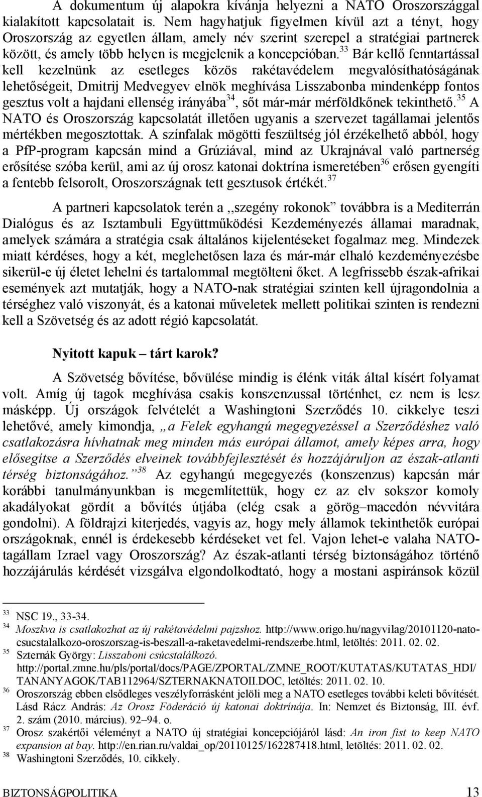 33 Bár kellő fenntartással kell kezelnünk az esetleges közös rakétavédelem megvalósíthatóságának lehetőségeit, Dmitrij Medvegyev elnök meghívása Lisszabonba mindenképp fontos gesztus volt a hajdani