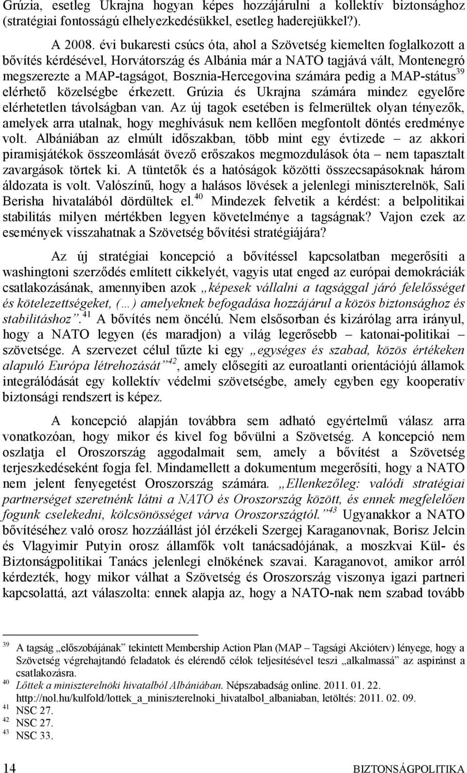 számára pedig a MAP-státus 39 elérhető közelségbe érkezett. Grúzia és Ukrajna számára mindez egyelőre elérhetetlen távolságban van.