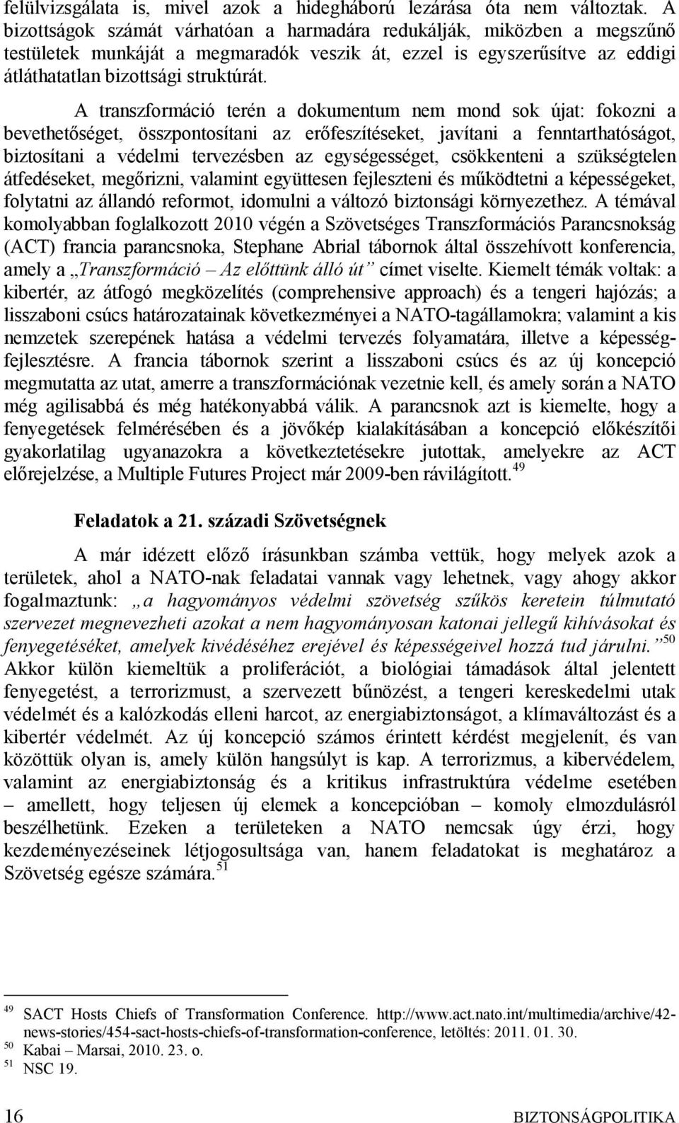 A transzformáció terén a dokumentum nem mond sok újat: fokozni a bevethetőséget, összpontosítani az erőfeszítéseket, javítani a fenntarthatóságot, biztosítani a védelmi tervezésben az egységességet,