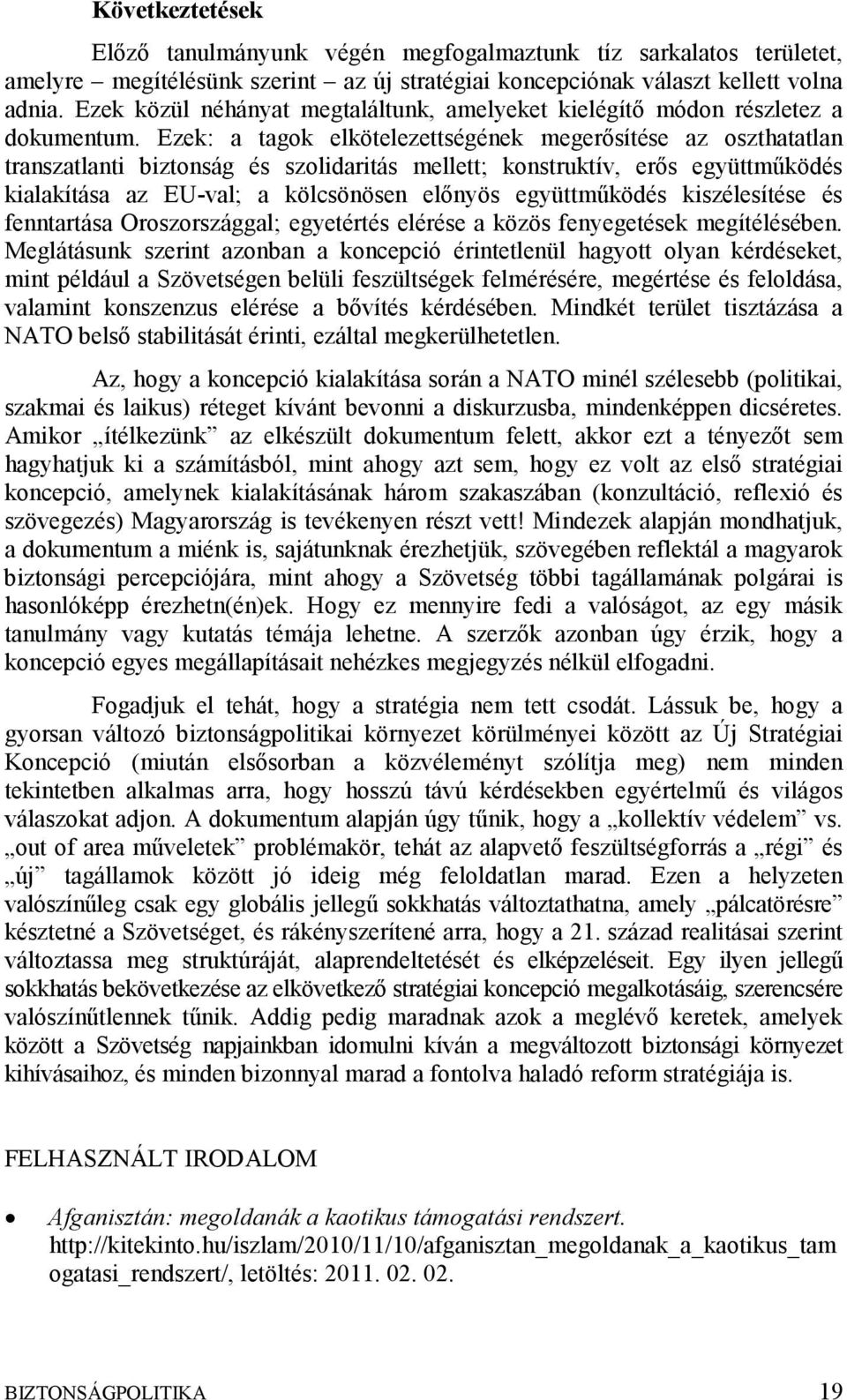 Ezek: a tagok elkötelezettségének megerősítése az oszthatatlan transzatlanti biztonság és szolidaritás mellett; konstruktív, erős együttműködés kialakítása az EU-val; a kölcsönösen előnyös