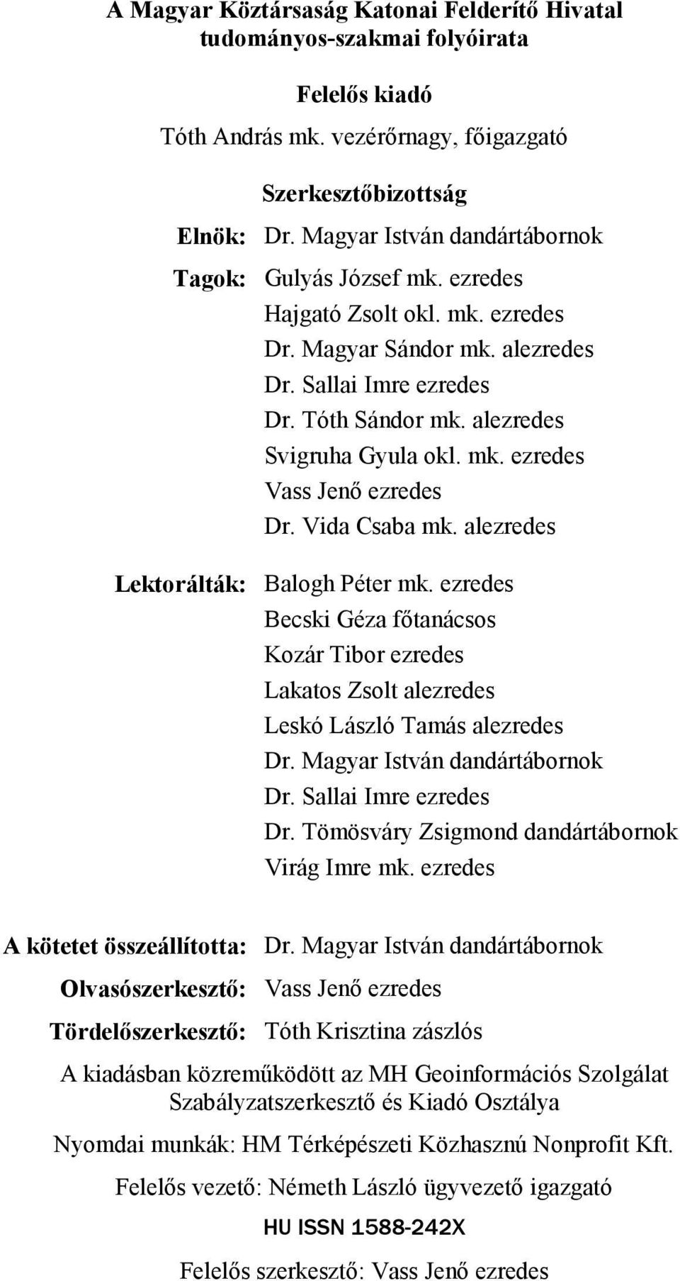 mk. ezredes Vass Jenő ezredes Dr. Vida Csaba mk. alezredes Lektorálták: Balogh Péter mk. ezredes Becski Géza főtanácsos Kozár Tibor ezredes Lakatos Zsolt alezredes Leskó László Tamás alezredes Dr.