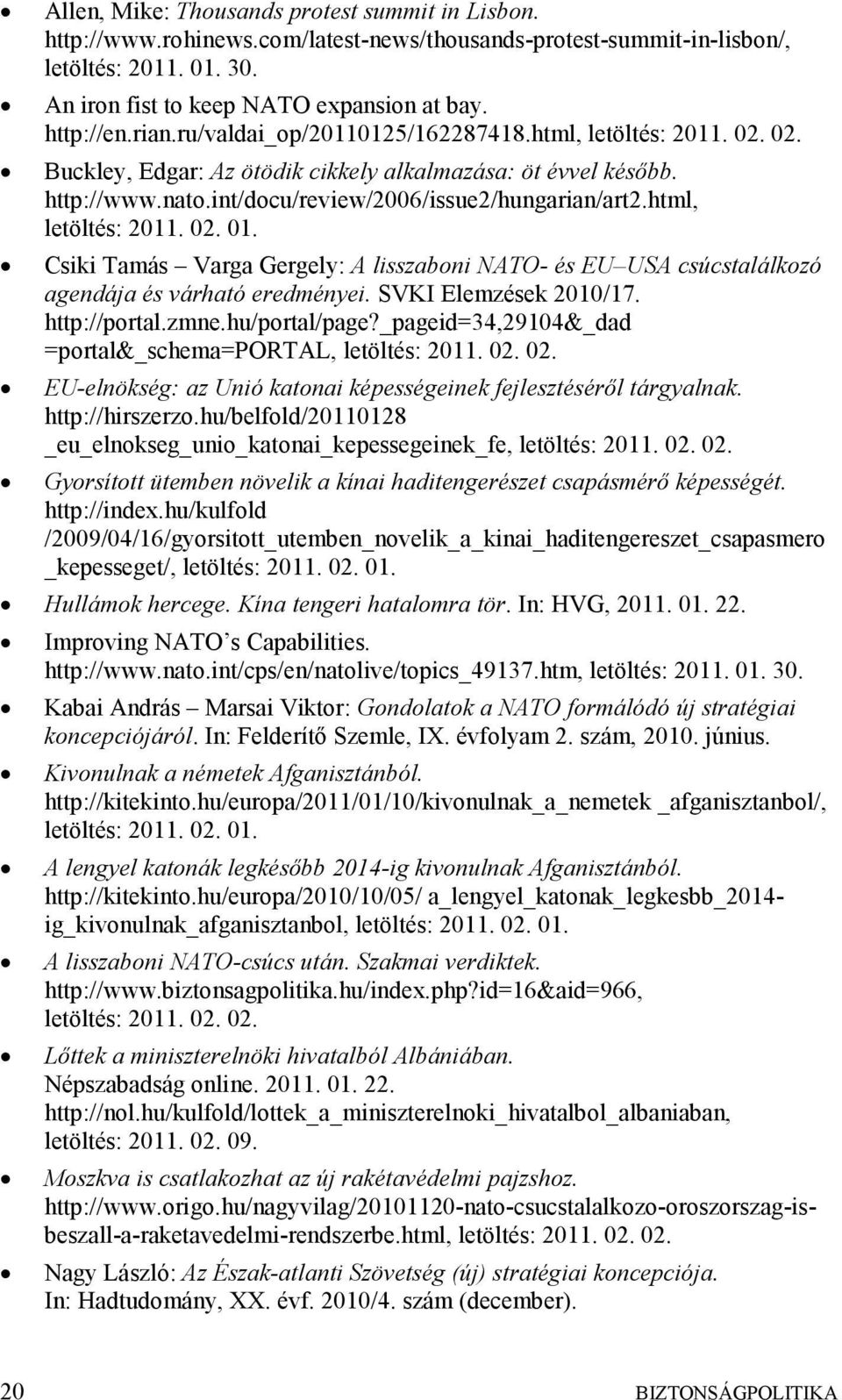 html, letöltés: 2011. 02. 01. Csiki Tamás Varga Gergely: A lisszaboni NATO- és EU USA csúcstalálkozó agendája és várható eredményei. SVKI Elemzések 2010/17. http://portal.zmne.hu/portal/page?