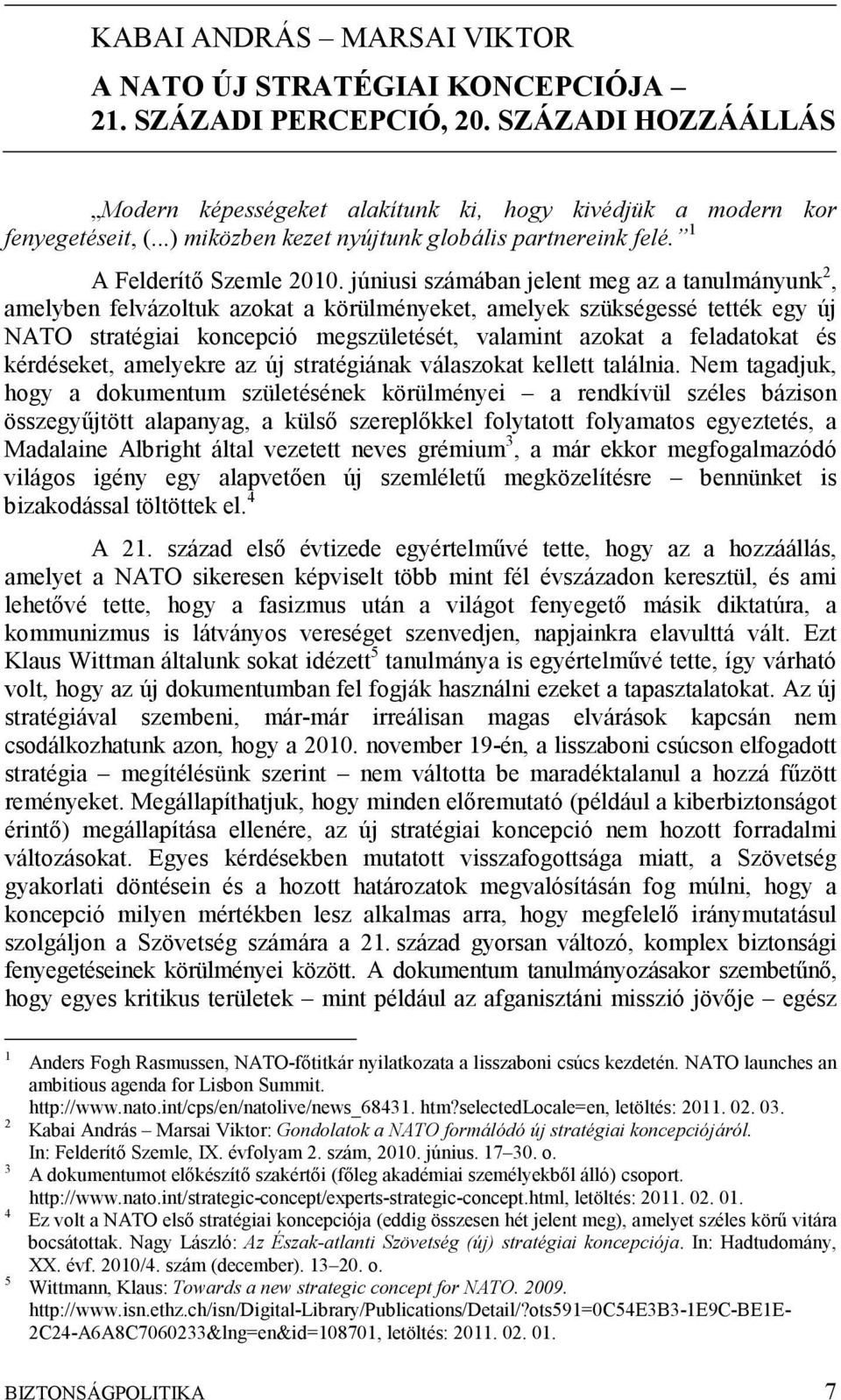 júniusi számában jelent meg az a tanulmányunk 2, amelyben felvázoltuk azokat a körülményeket, amelyek szükségessé tették egy új NATO stratégiai koncepció megszületését, valamint azokat a feladatokat