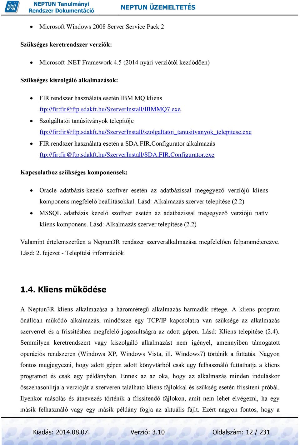 exe Szolgáltatói tanúsítványok telepítője ftp://fir:fir@ftp.sdakft.hu/szerverinstall/szolgaltatoi_tanusitvanyok_telepitese.exe FIR rendszer használata esetén a SDA.FIR.Configurator alkalmazás ftp://fir:fir@ftp.