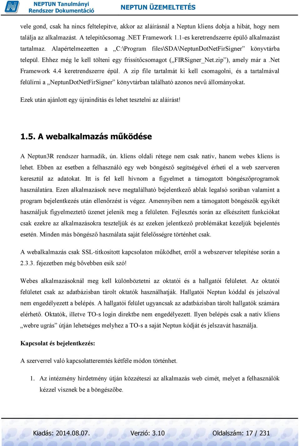 zip ), amely már a.net Framework 4.4 keretrendszerre épül. A zip file tartalmát ki kell csomagolni, és a tartalmával felülírni a NeptunDotNetFirSigner könyvtárban található azonos nevű állományokat.