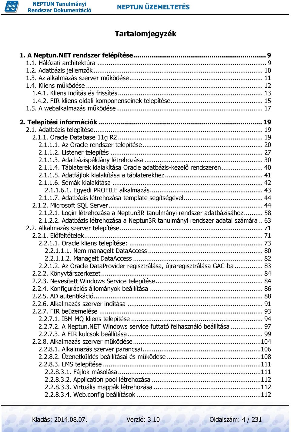 .. 20 2.1.1.2. Listener telepítés... 27 2.1.1.3. Adatbázispéldány létrehozása... 30 2.1.1.4. Táblaterek kialakítása Oracle adatbázis-kezelő rendszeren... 40 2.1.1.5.