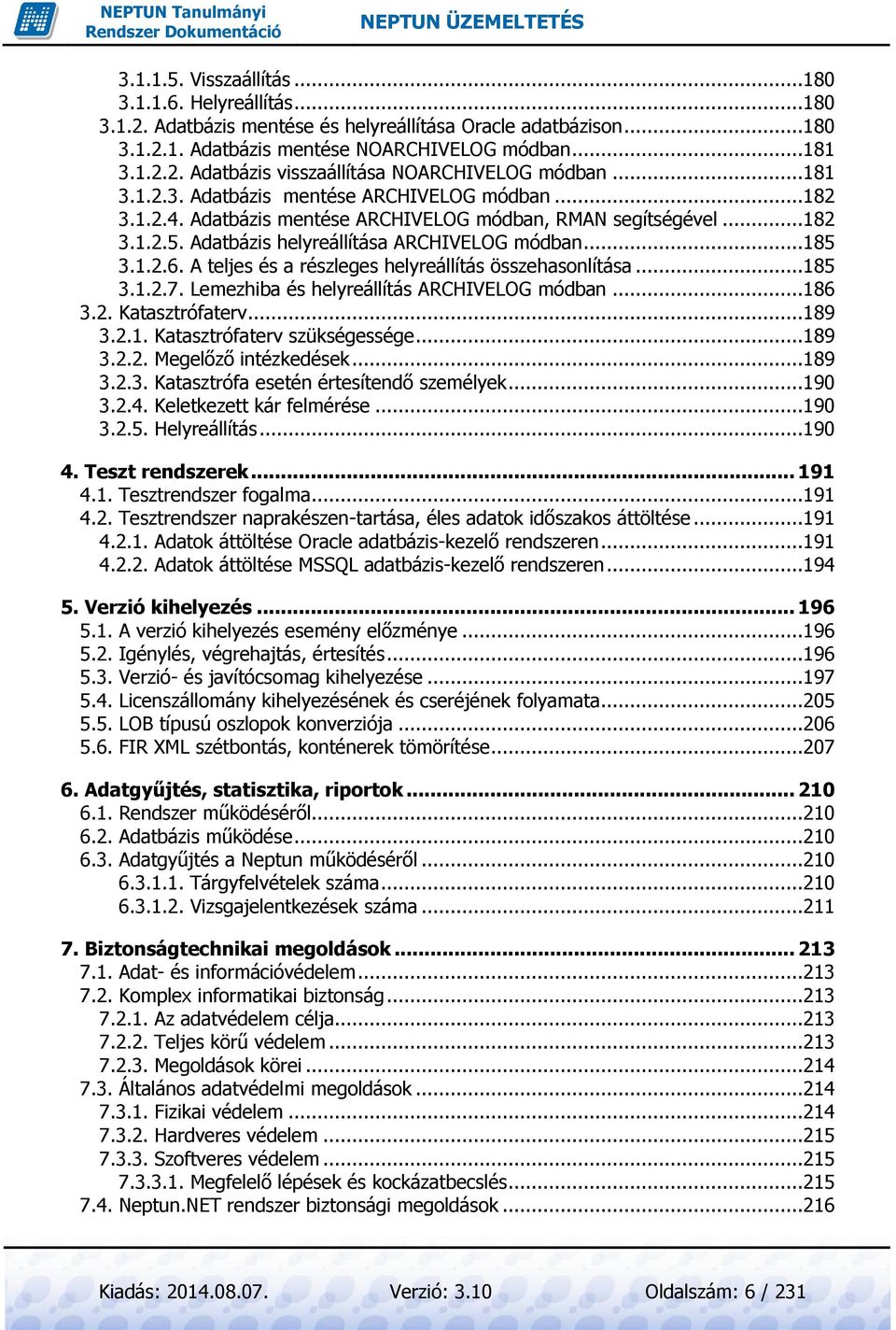 A teljes és a részleges helyreállítás összehasonlítása...185 3.1.2.7. Lemezhiba és helyreállítás ARCHIVELOG módban...186 3.2. Katasztrófaterv...189 3.2.1. Katasztrófaterv szükségessége...189 3.2.2. Megelőző intézkedések.