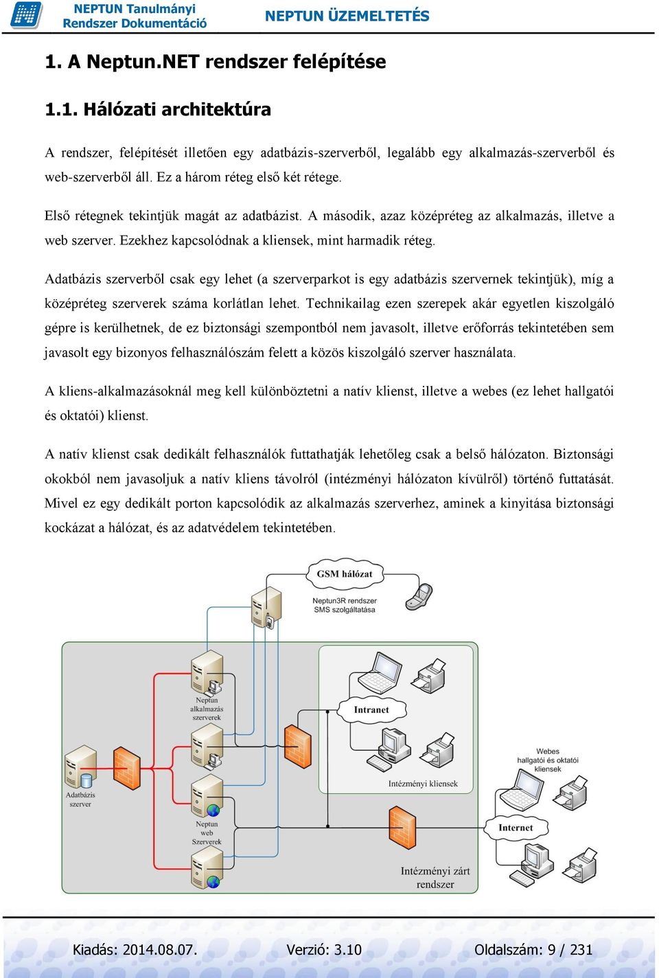 Adatbázis szerverből csak egy lehet (a szerverparkot is egy adatbázis szervernek tekintjük), míg a középréteg szerverek száma korlátlan lehet.