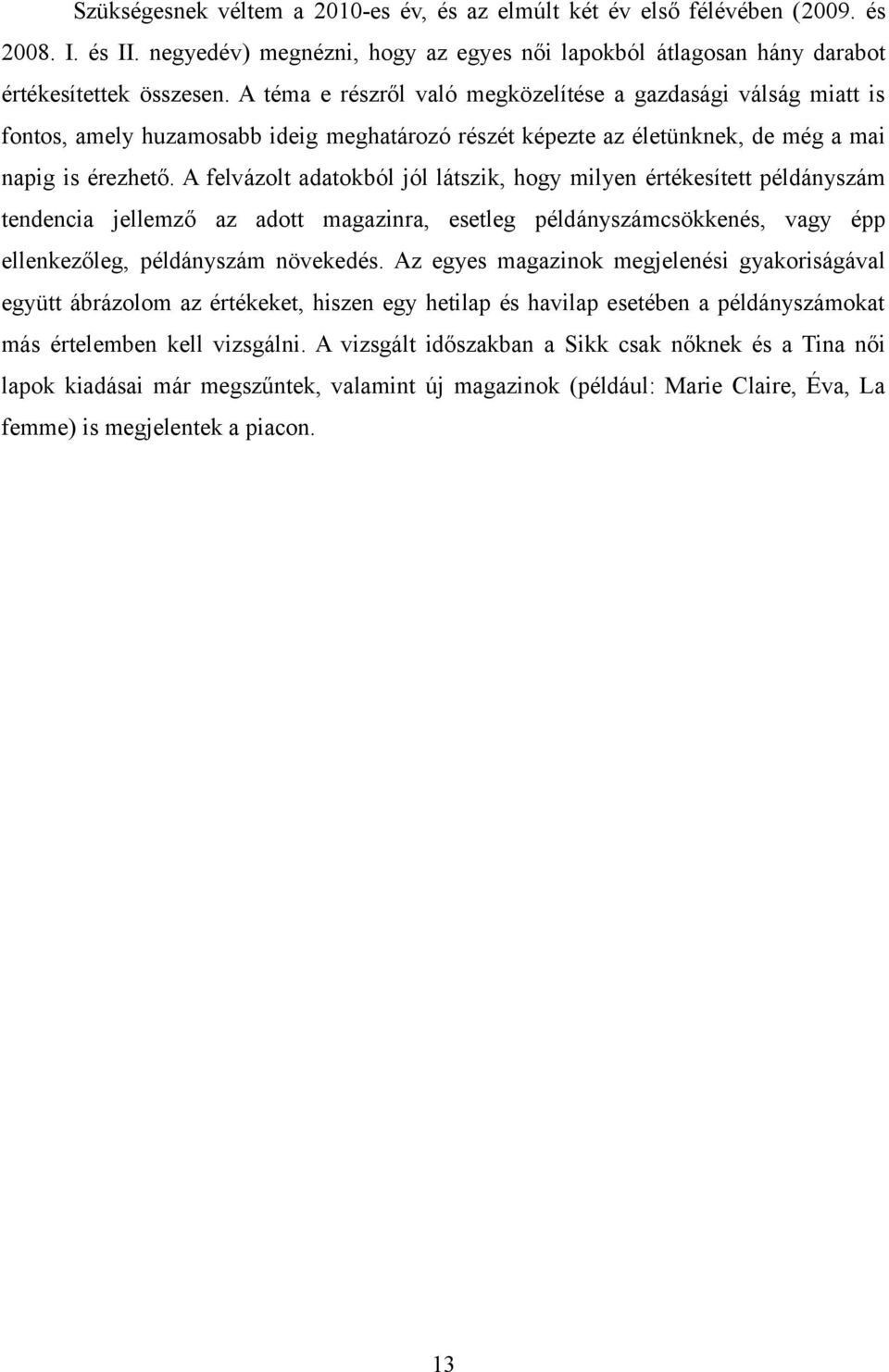 A felvázolt adatokból jól látszik, hogy milyen értékesített példányszám tendencia jellemző az adott magazinra, esetleg példányszámcsökkenés, vagy épp ellenkezőleg, példányszám növekedés.