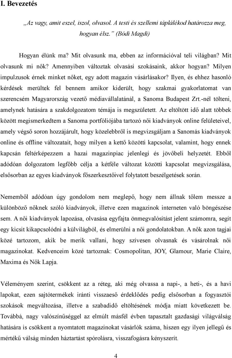 Ilyen, és ehhez hasonló kérdések merültek fel bennem amikor kiderült, hogy szakmai gyakorlatomat van szerencsém Magyarország vezető médiavállalatánál, a Sanoma Budapest Zrt.