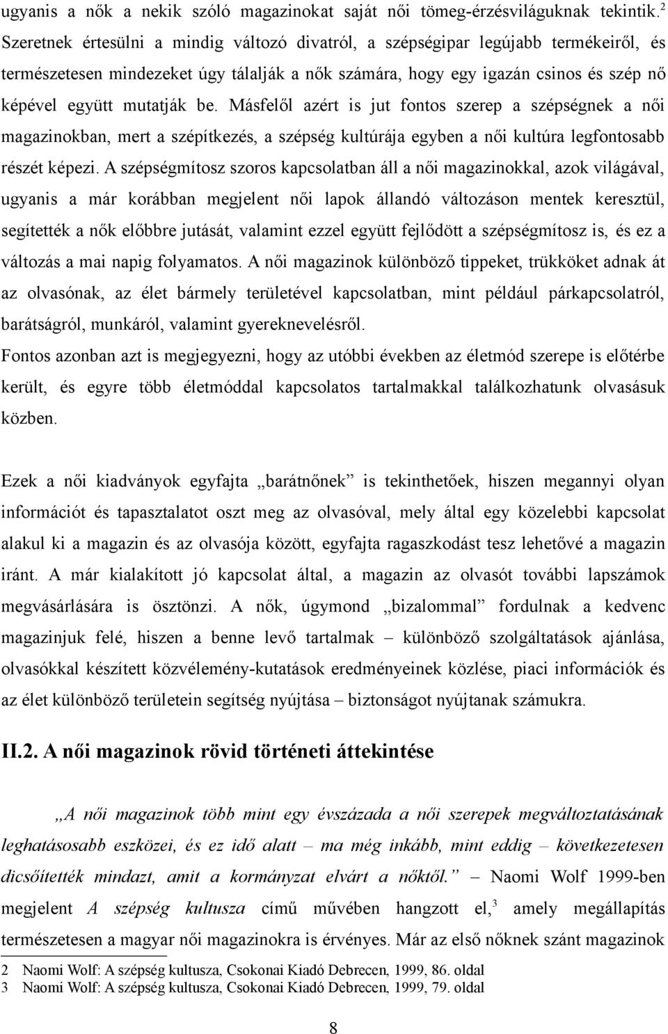 be. Másfelől azért is jut fontos szerep a szépségnek a női magazinokban, mert a szépítkezés, a szépség kultúrája egyben a női kultúra legfontosabb részét képezi.