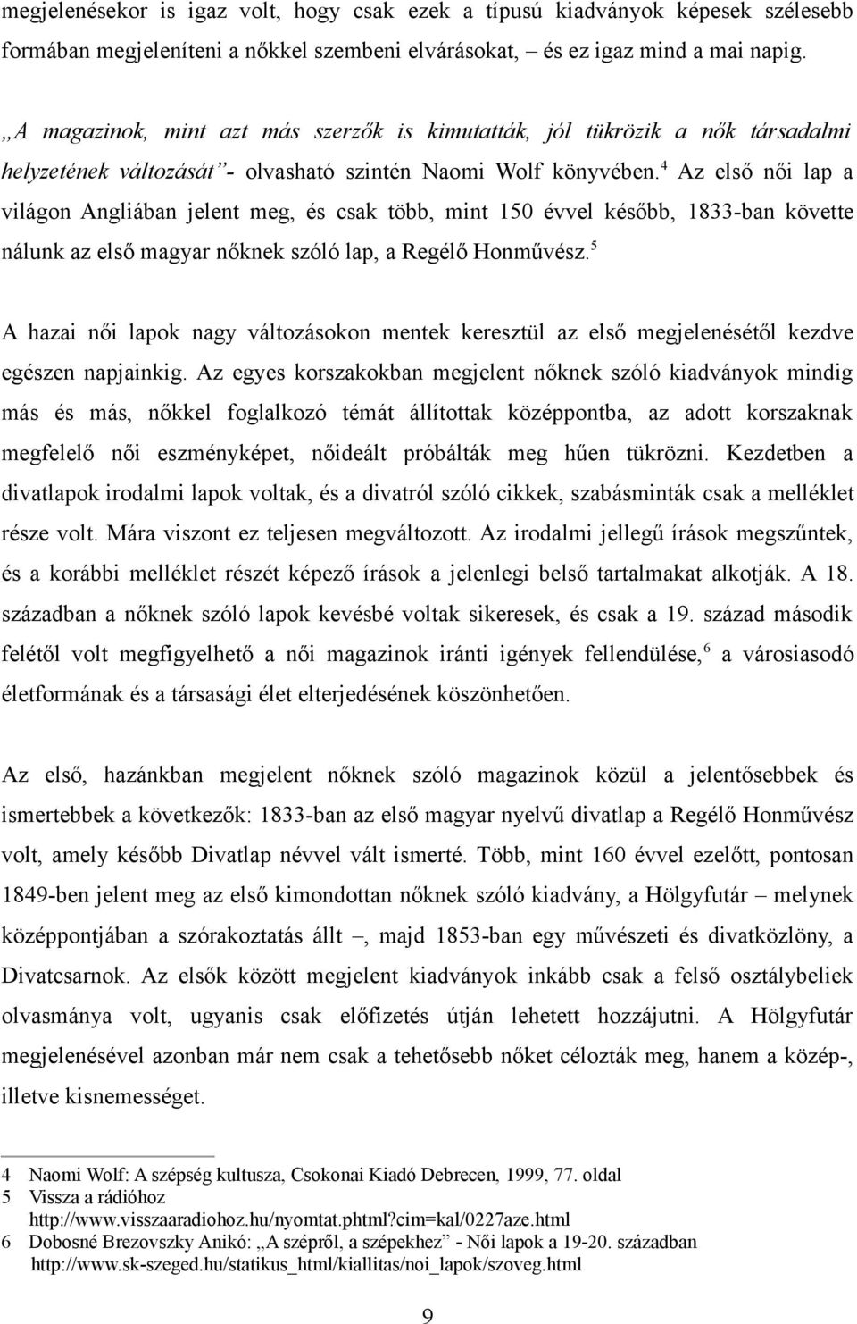 4 Az első női lap a világon Angliában jelent meg, és csak több, mint 150 évvel később, 1833-ban követte nálunk az első magyar nőknek szóló lap, a Regélő Honművész.