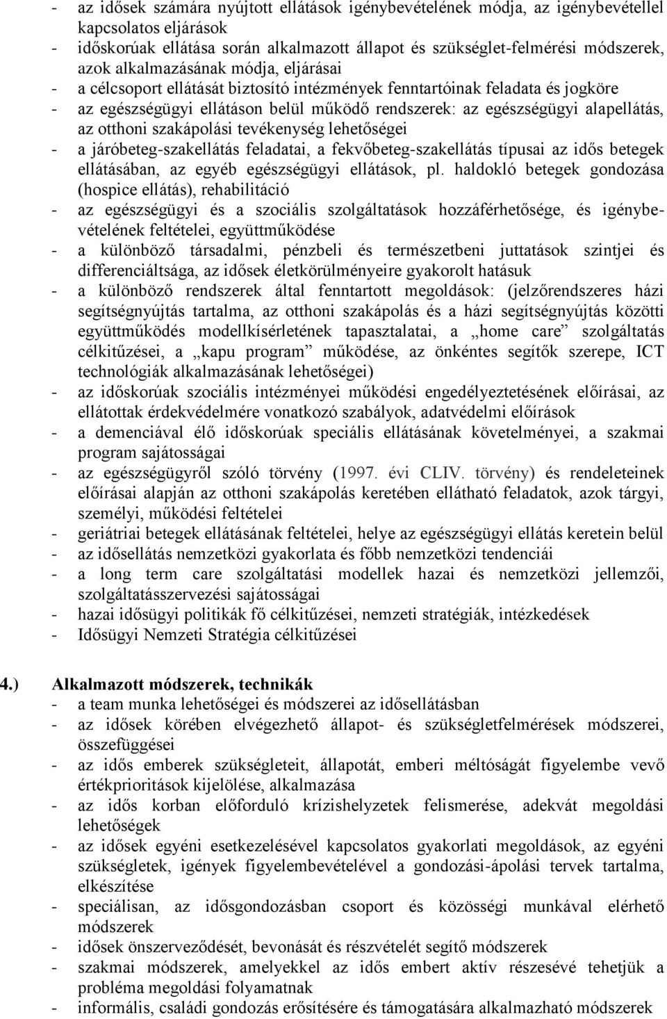 otthoni szakápolási tevékenység lehetőségei - a járóbeteg-szakellátás feladatai, a fekvőbeteg-szakellátás típusai az idős betegek ellátásában, az egyéb egészségügyi ellátások, pl.