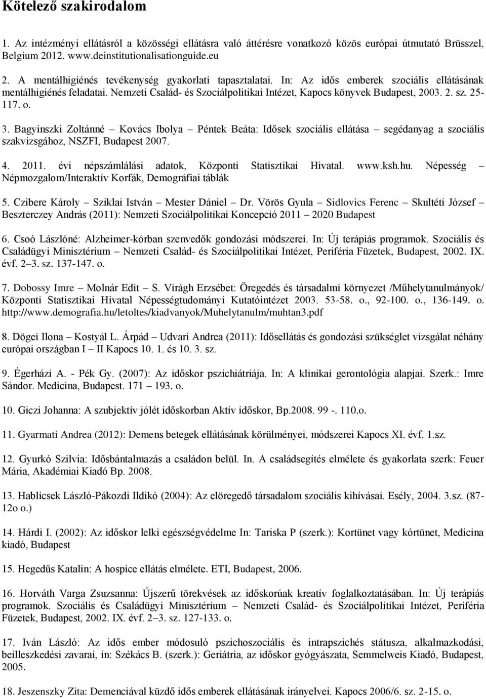 2. sz. 25-117. o. 3. Bagyinszki Zoltánné Kovács Ibolya Péntek Beáta: Idősek szociális ellátása segédanyag a szociális szakvizsgához, NSZFI, Budapest 2007. 4. 2011.