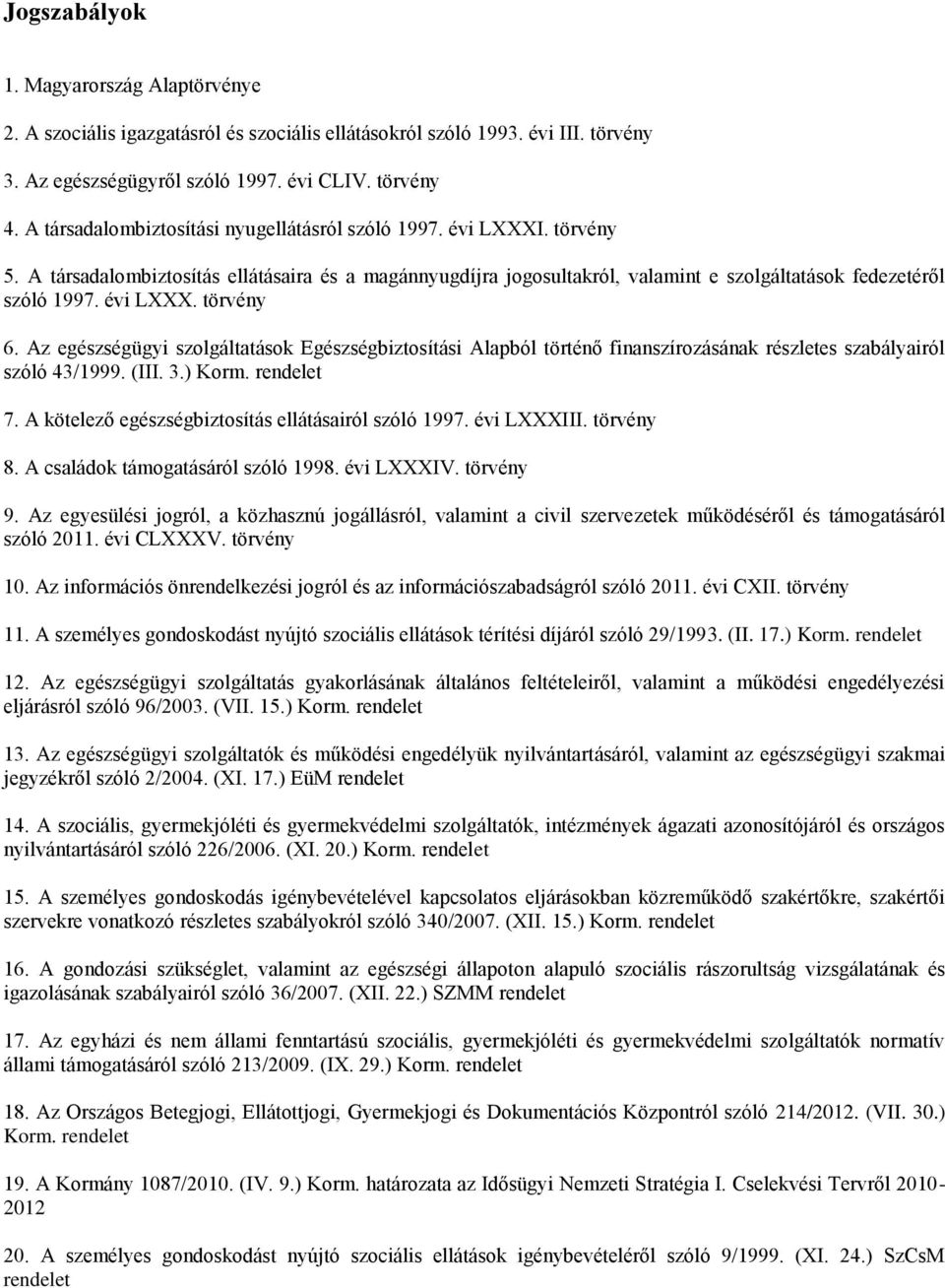 évi LXXX. törvény 6. Az egészségügyi szolgáltatások Egészségbiztosítási Alapból történő finanszírozásának részletes szabályairól szóló 43/1999. (III. 3.) Korm. rendelet 7.