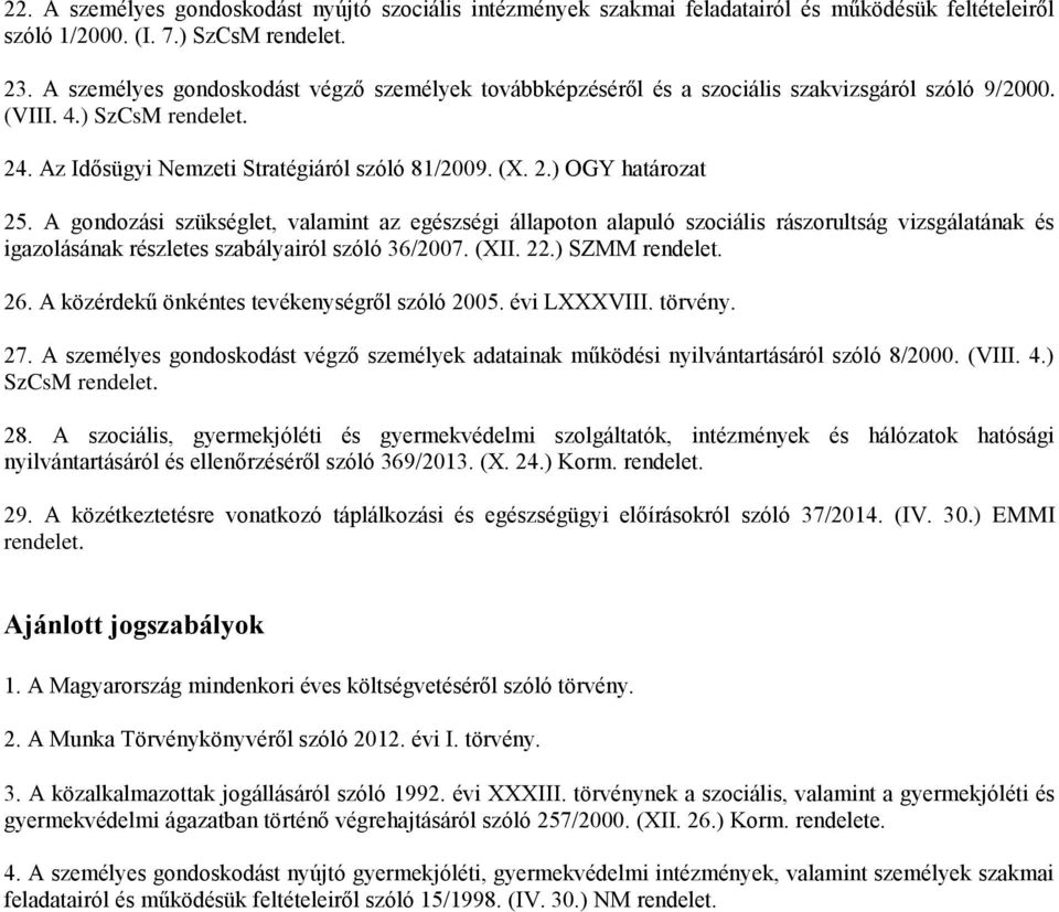 A gondozási szükséglet, valamint az egészségi állapoton alapuló szociális rászorultság vizsgálatának és igazolásának részletes szabályairól szóló 36/2007. (XII. 22.) SZMM rendelet. 26.