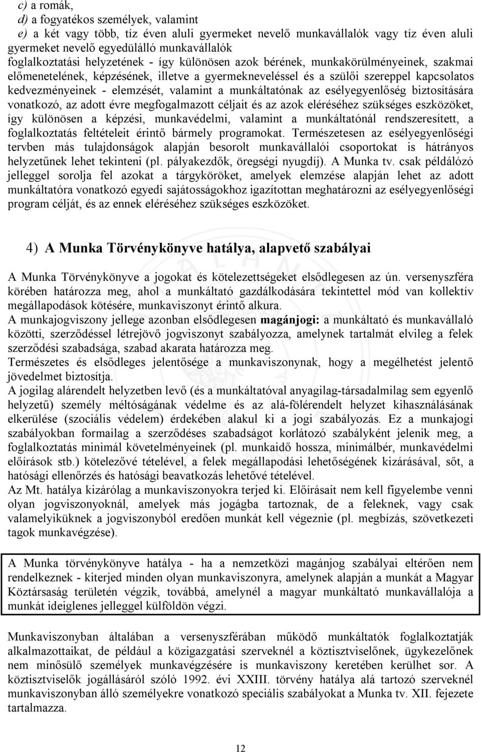 a munkáltatónak az esélyegyenlőség biztosítására vonatkozó, az adott évre megfogalmazott céljait és az azok eléréséhez szükséges eszközöket, így különösen a képzési, munkavédelmi, valamint a