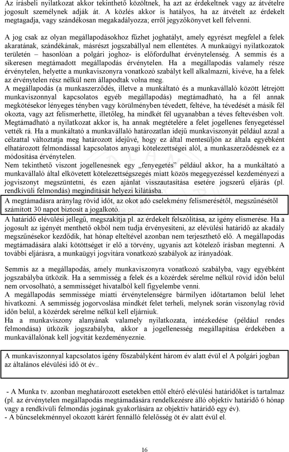 A jog csak az olyan megállapodásokhoz fűzhet joghatályt, amely egyrészt megfelel a felek akaratának, szándékának, másrészt jogszabállyal nem ellentétes.