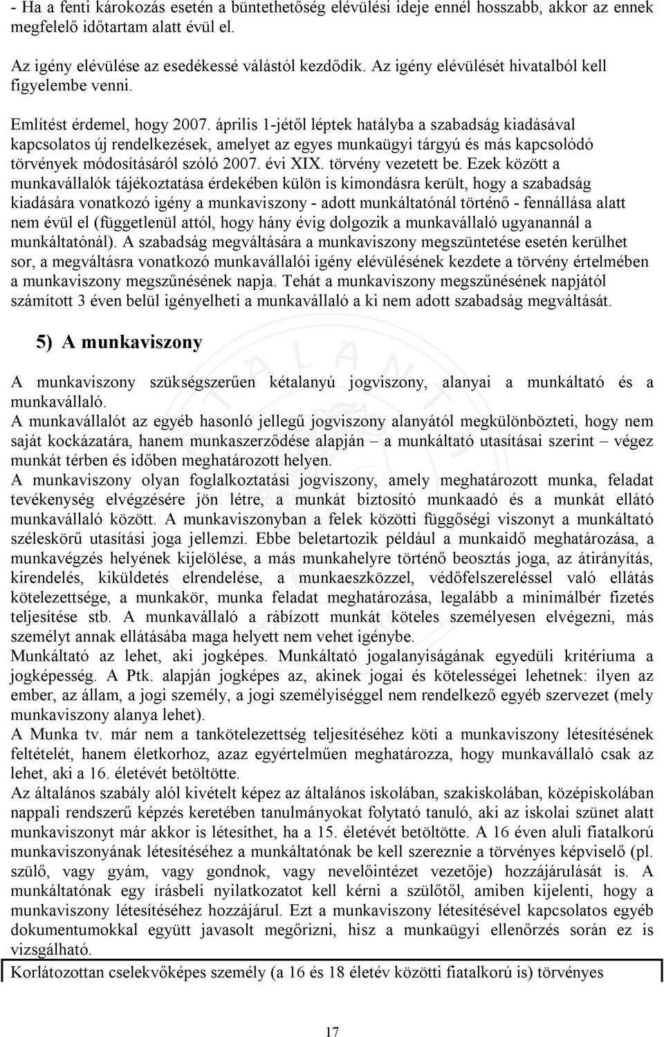 április 1-jétől léptek hatályba a szabadság kiadásával kapcsolatos új rendelkezések, amelyet az egyes munkaügyi tárgyú és más kapcsolódó törvények módosításáról szóló 2007. évi XIX.