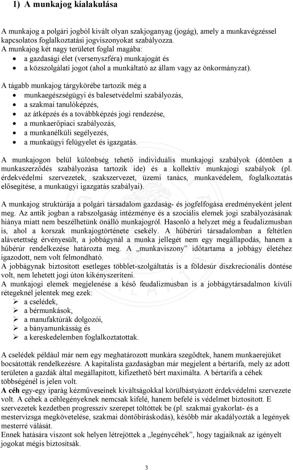 A tágabb munkajog tárgykörébe tartozik még a munkaegészségügyi és balesetvédelmi szabályozás, a szakmai tanulóképzés, az átképzés és a továbbképzés jogi rendezése, a munkaerőpiaci szabályozás, a