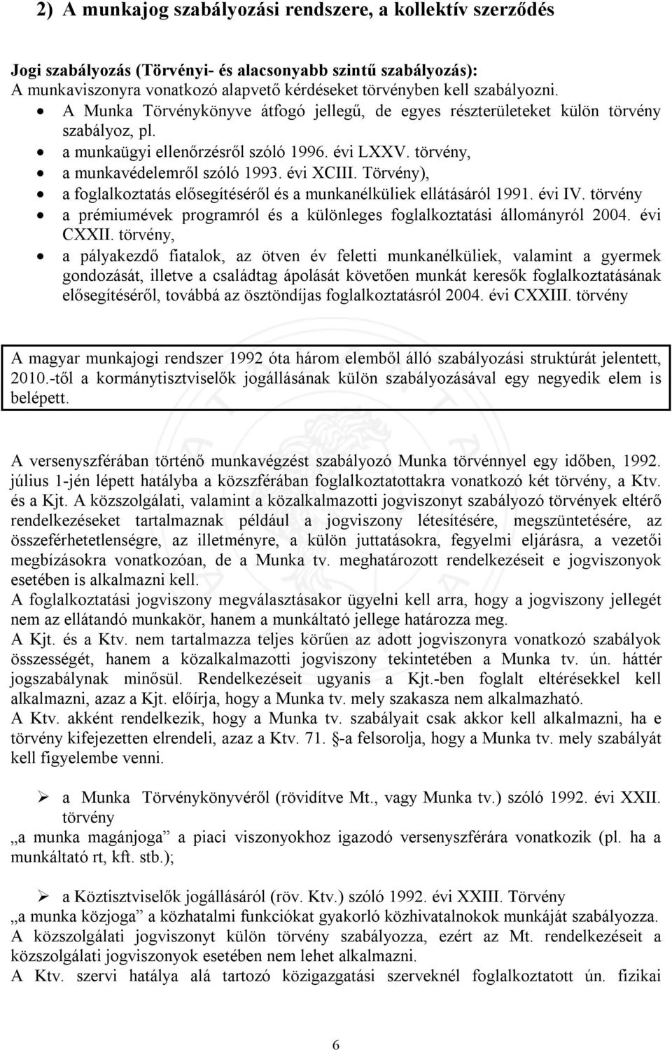 Törvény), a foglalkoztatás elősegítéséről és a munkanélküliek ellátásáról 1991. évi IV. törvény a prémiumévek programról és a különleges foglalkoztatási állományról 2004. évi CXXII.