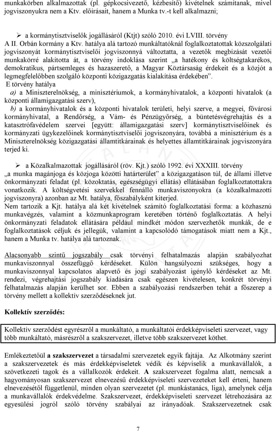 hatálya alá tartozó munkáltatóknál foglalkoztatottak közszolgálati jogviszonyát kormánytisztviselői jogviszonnyá változtatta, a vezetők megbízását vezetői munkakörré alakította át, a törvény