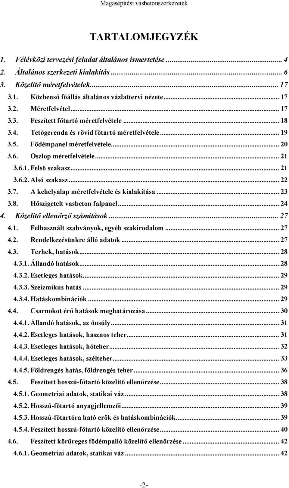 6.1. Felső szakasz... 21 3.6.2. Alsó szakasz... 22 3.7. A kehelyalap méretfelvétele és kialakítása... 23 3.8. Hőszigetelt vasbeton falpanel... 24 4. Közelítő ellenőrző számítások... 27 4.1. Felhasznált szabványok, egyéb szakirodalom.