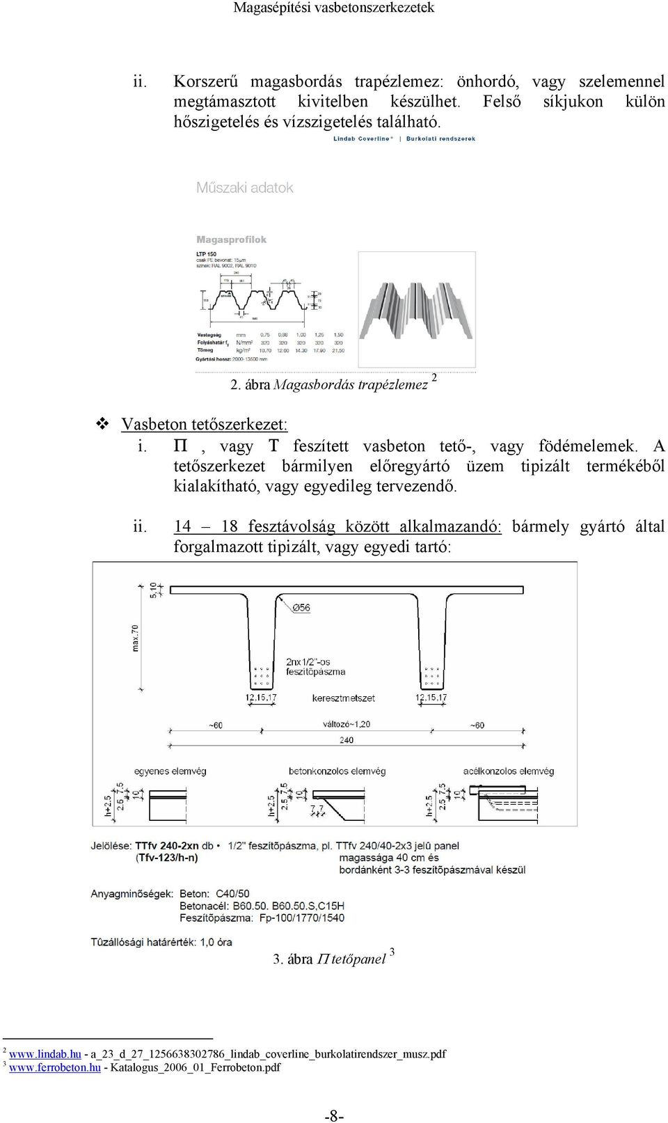 A tetőszerkezet bármilyen előregyártó üzem tipizált termékéből kialakítható, vagy egyedileg tervezendő. ii.