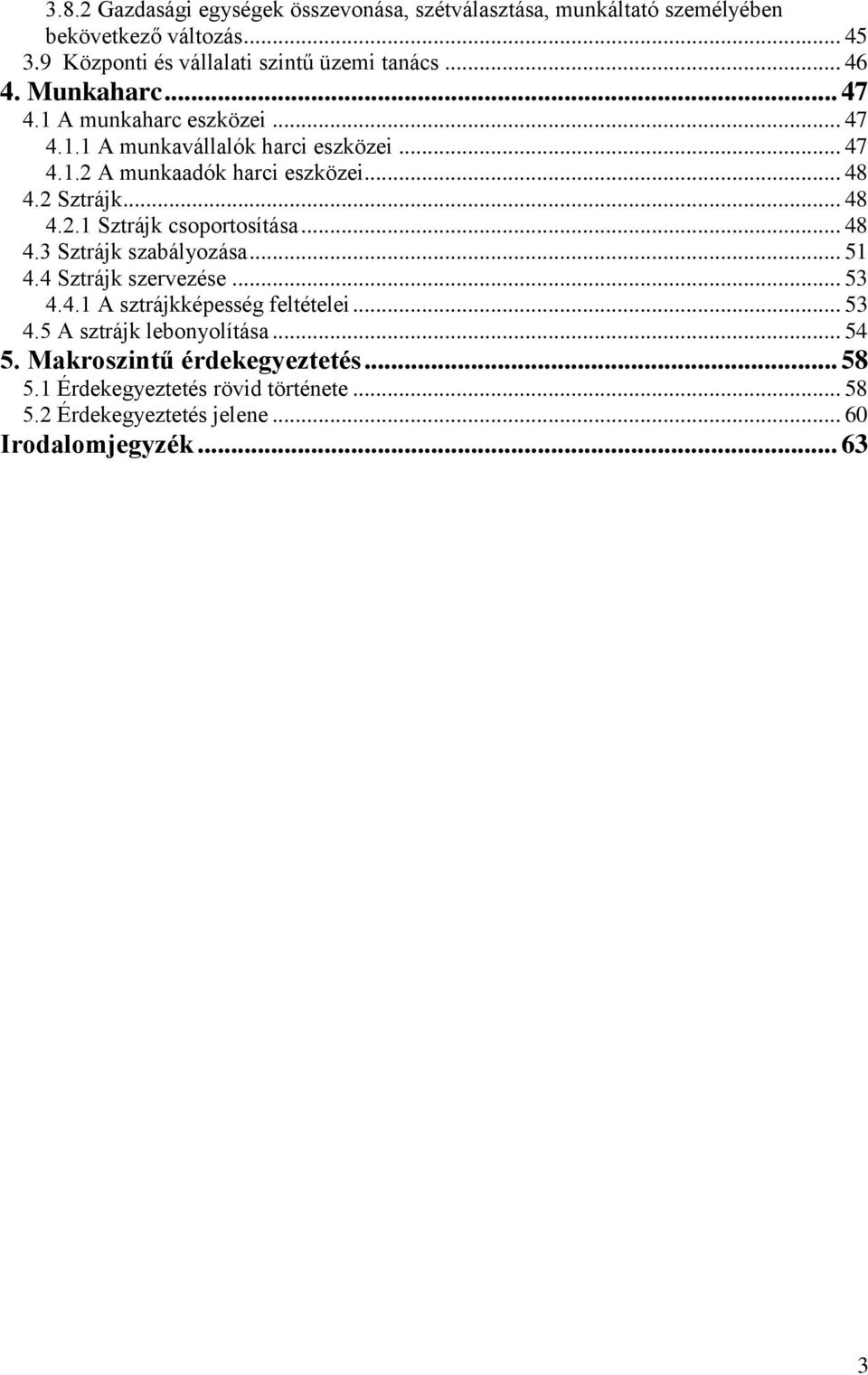 .. 48 4.2.1 Sztrájk csoportosítása... 48 4.3 Sztrájk szabályozása... 51 4.4 Sztrájk szervezése... 53 4.4.1 A sztrájkképesség feltételei... 53 4.5 A sztrájk lebonyolítása.