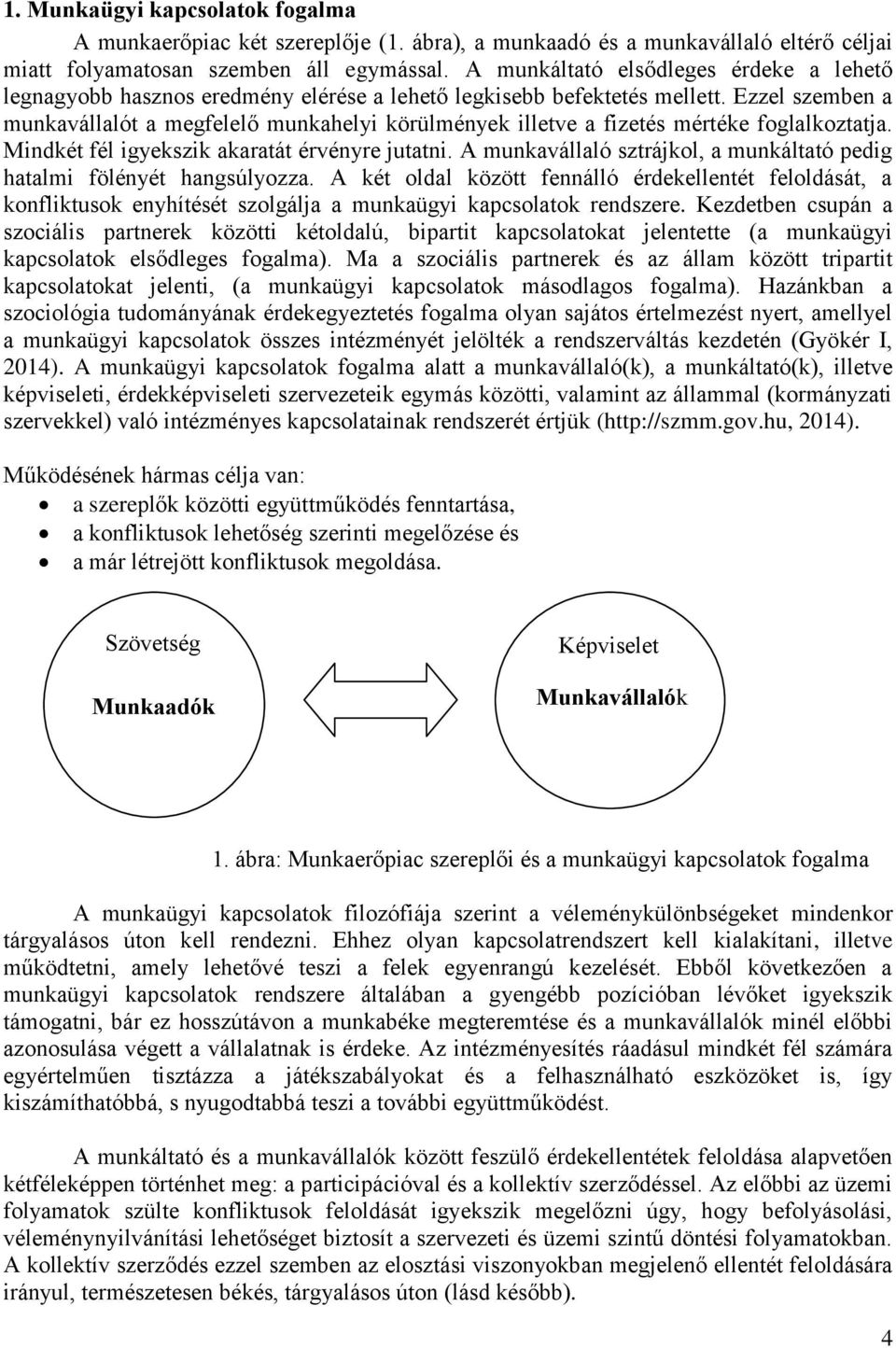 Ezzel szemben a munkavállalót a megfelelő munkahelyi körülmények illetve a fizetés mértéke foglalkoztatja. Mindkét fél igyekszik akaratát érvényre jutatni.