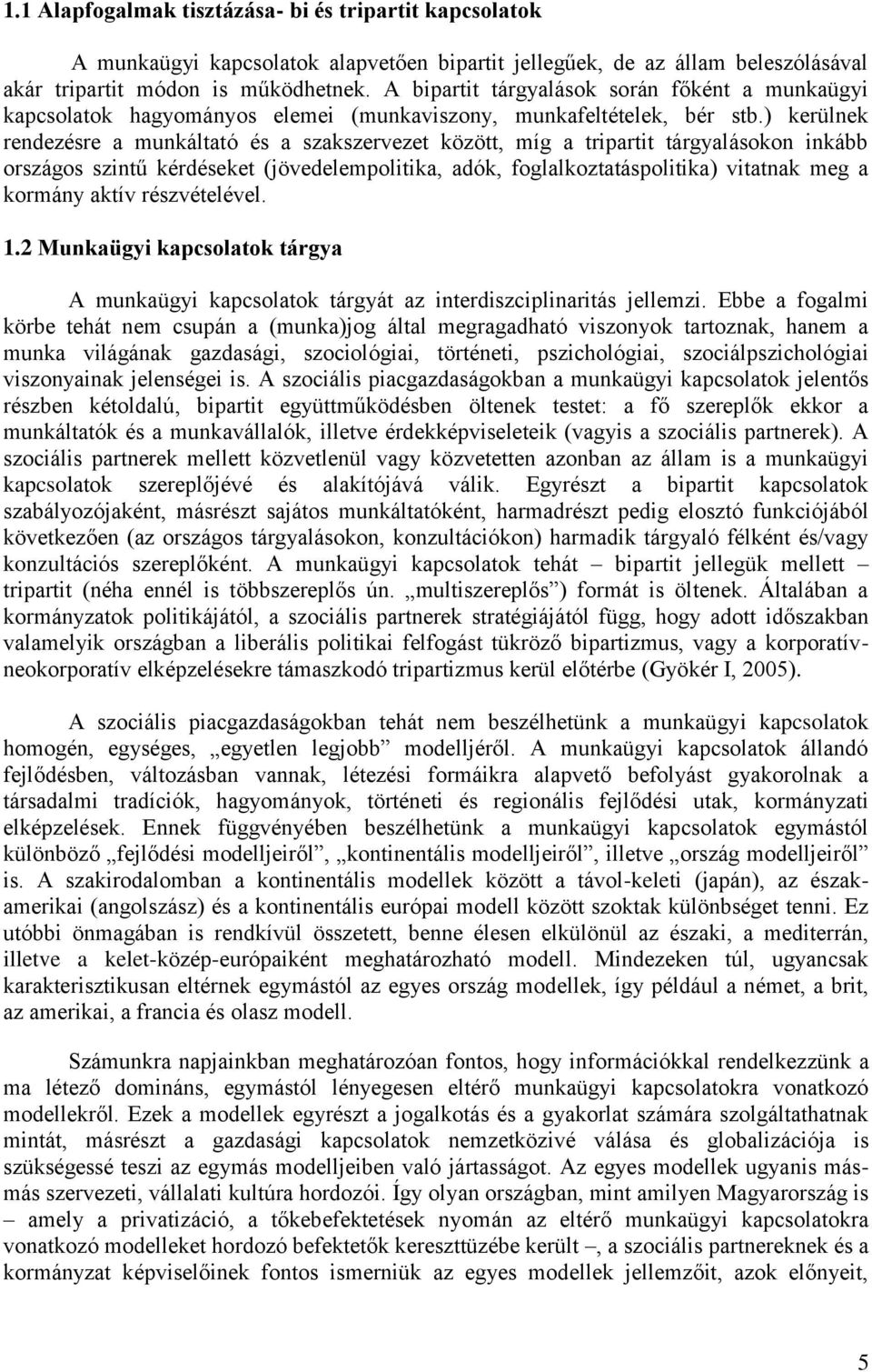 ) kerülnek rendezésre a munkáltató és a szakszervezet között, míg a tripartit tárgyalásokon inkább országos szintű kérdéseket (jövedelempolitika, adók, foglalkoztatáspolitika) vitatnak meg a kormány