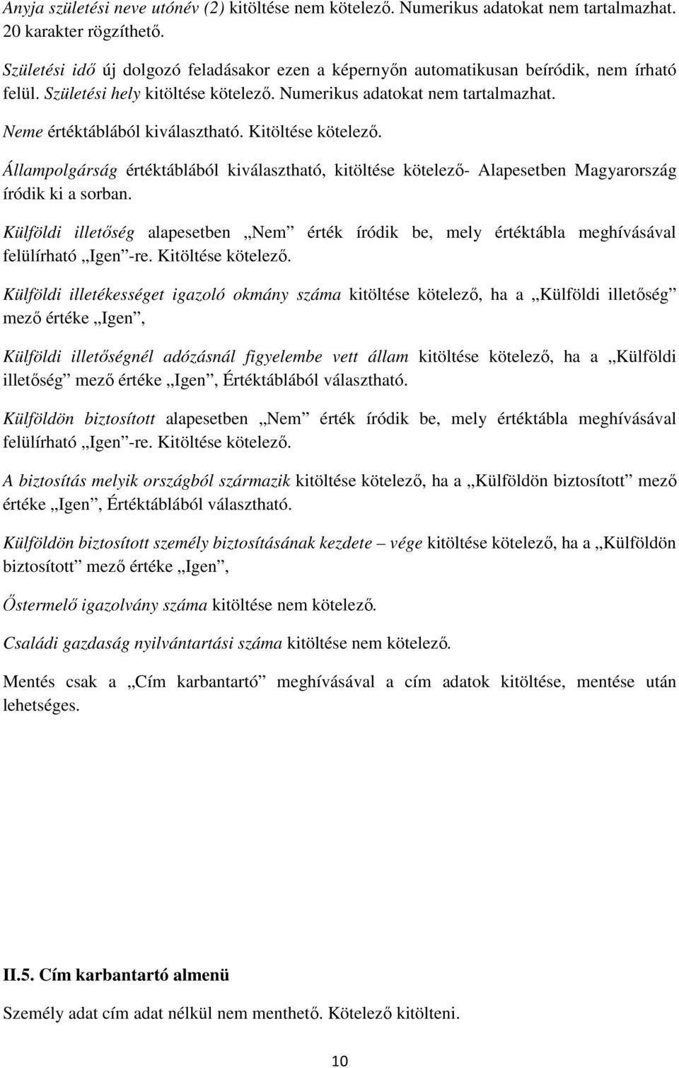 Neme értéktáblából kiválasztható. Kitöltése kötelező. Állampolgárság értéktáblából kiválasztható, kitöltése kötelező- Alapesetben Magyarország íródik ki a sorban.