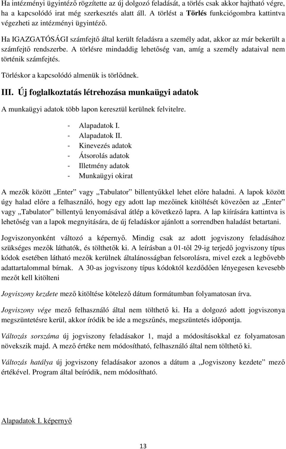 A törlésre mindaddig lehetőség van, amíg a személy adataival nem történik számfejtés. Törléskor a kapcsolódó almenük is törlődnek. III.