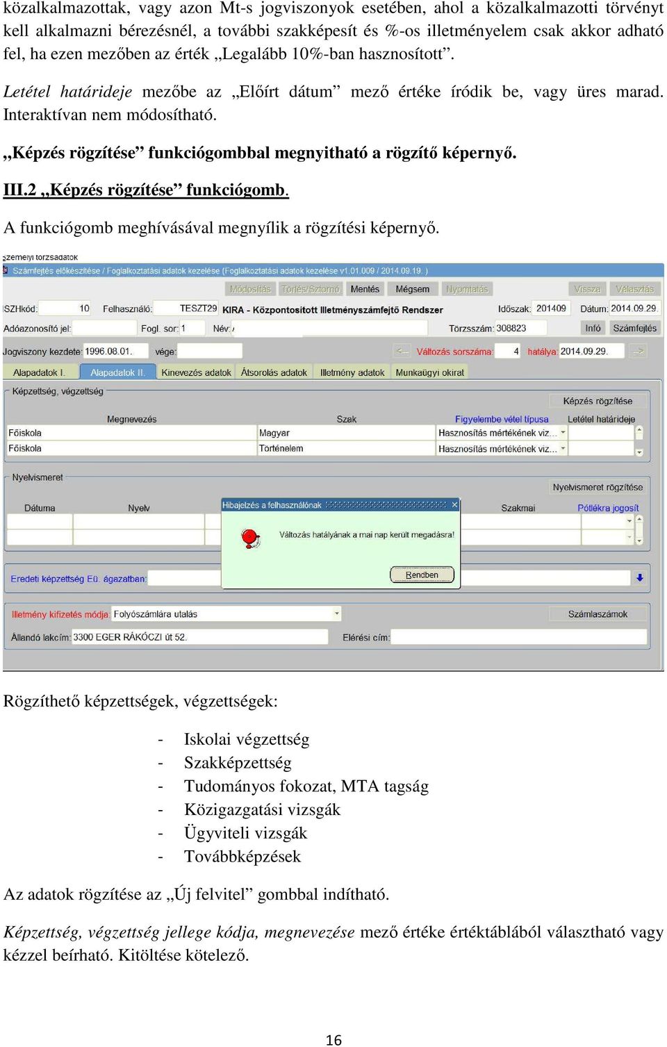 Képzés rögzítése funkciógombbal megnyitható a rögzítő képernyő. III.2 Képzés rögzítése funkciógomb. A funkciógomb meghívásával megnyílik a rögzítési képernyő.