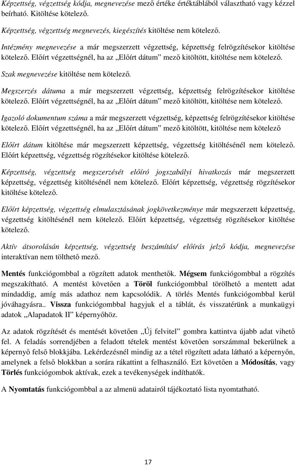 Szak megnevezése kitöltése nem kötelező. Megszerzés dátuma a már megszerzett végzettség, képzettség felrögzítésekor kitöltése kötelező.