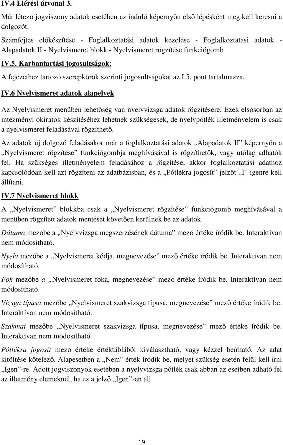 Karbantartási jogosultságok: A fejezethez tartozó szerepkörök szerinti jogosultságokat az I.5. pont tartalmazza. IV.