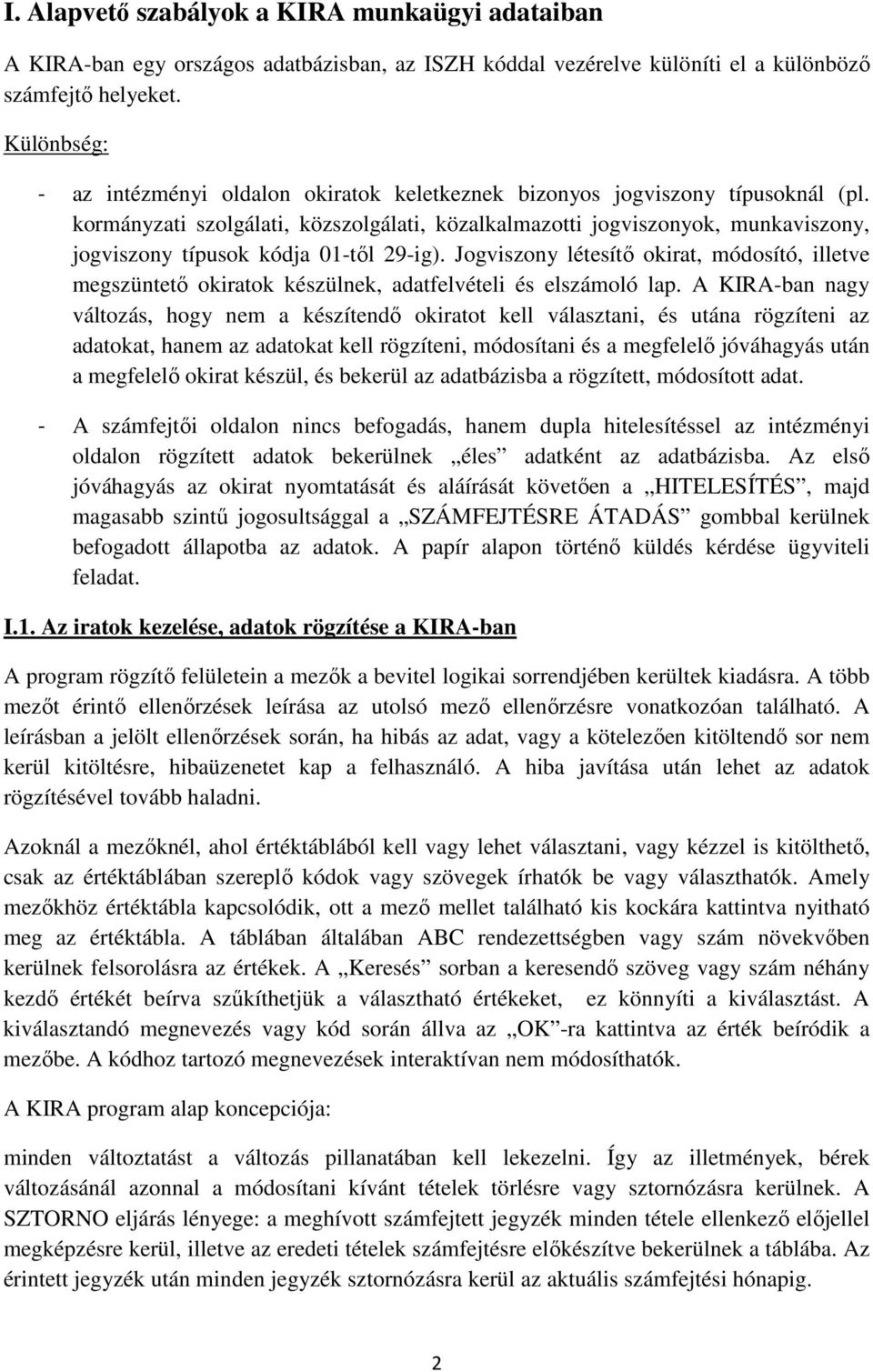 kormányzati szolgálati, közszolgálati, közalkalmazotti jogviszonyok, munkaviszony, jogviszony típusok kódja 01-től 29-ig).