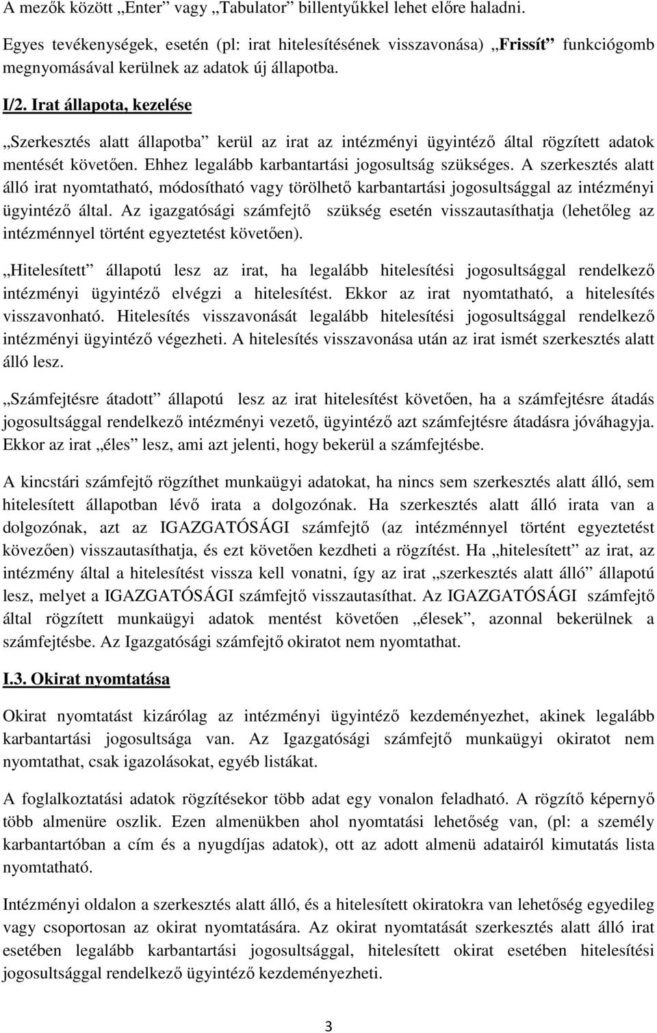 Irat állapota, kezelése Szerkesztés alatt állapotba kerül az irat az intézményi ügyintéző által rögzített adatok mentését követően. Ehhez legalább karbantartási jogosultság szükséges.