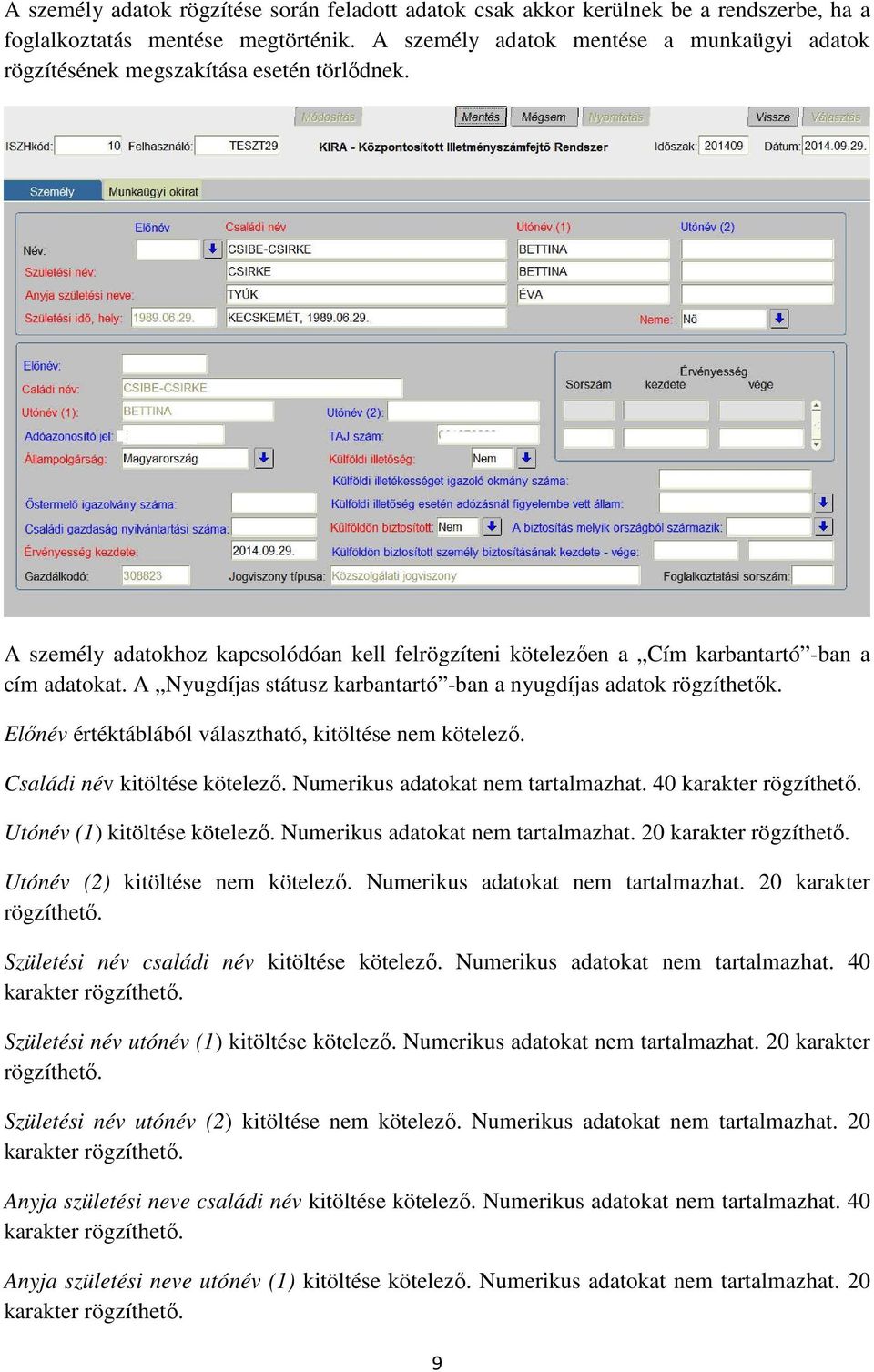 A Nyugdíjas státusz karbantartó -ban a nyugdíjas adatok rögzíthetők. Előnév értéktáblából választható, kitöltése nem kötelező. Családi név kitöltése kötelező. Numerikus adatokat nem tartalmazhat.