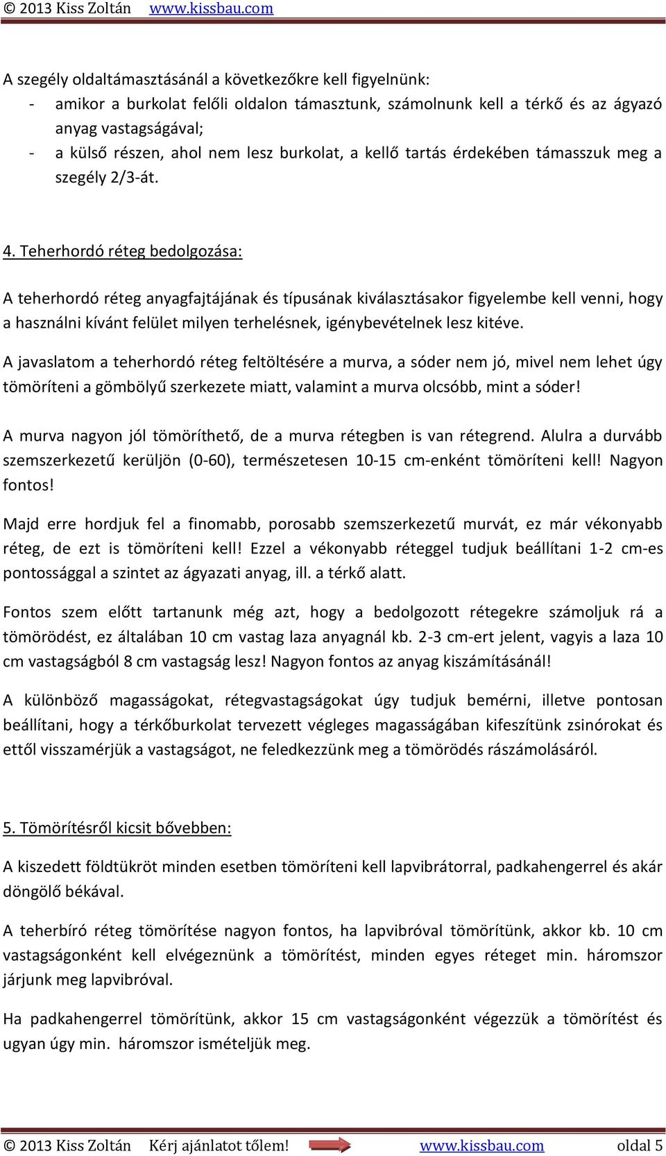 Teherhordó réteg bedolgozása: A teherhordó réteg anyagfajtájának és típusának kiválasztásakor figyelembe kell venni, hogy a használni kívánt felület milyen terhelésnek, igénybevételnek lesz kitéve.