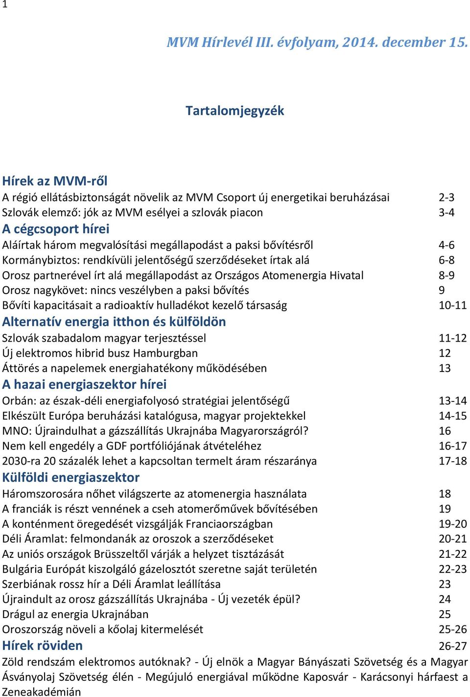 három megvalósítási megállapodást a paksi bővítésről 4-6 Kormánybiztos: rendkívüli jelentőségű szerződéseket írtak alá 6-8 Orosz partnerével írt alá megállapodást az Országos Atomenergia Hivatal 8-9