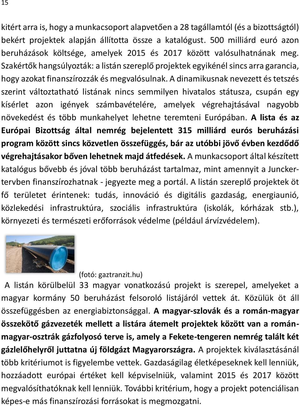 Szakértők hangsúlyozták: a listán szereplő projektek egyikénél sincs arra garancia, hogy azokat finanszírozzák és megvalósulnak.