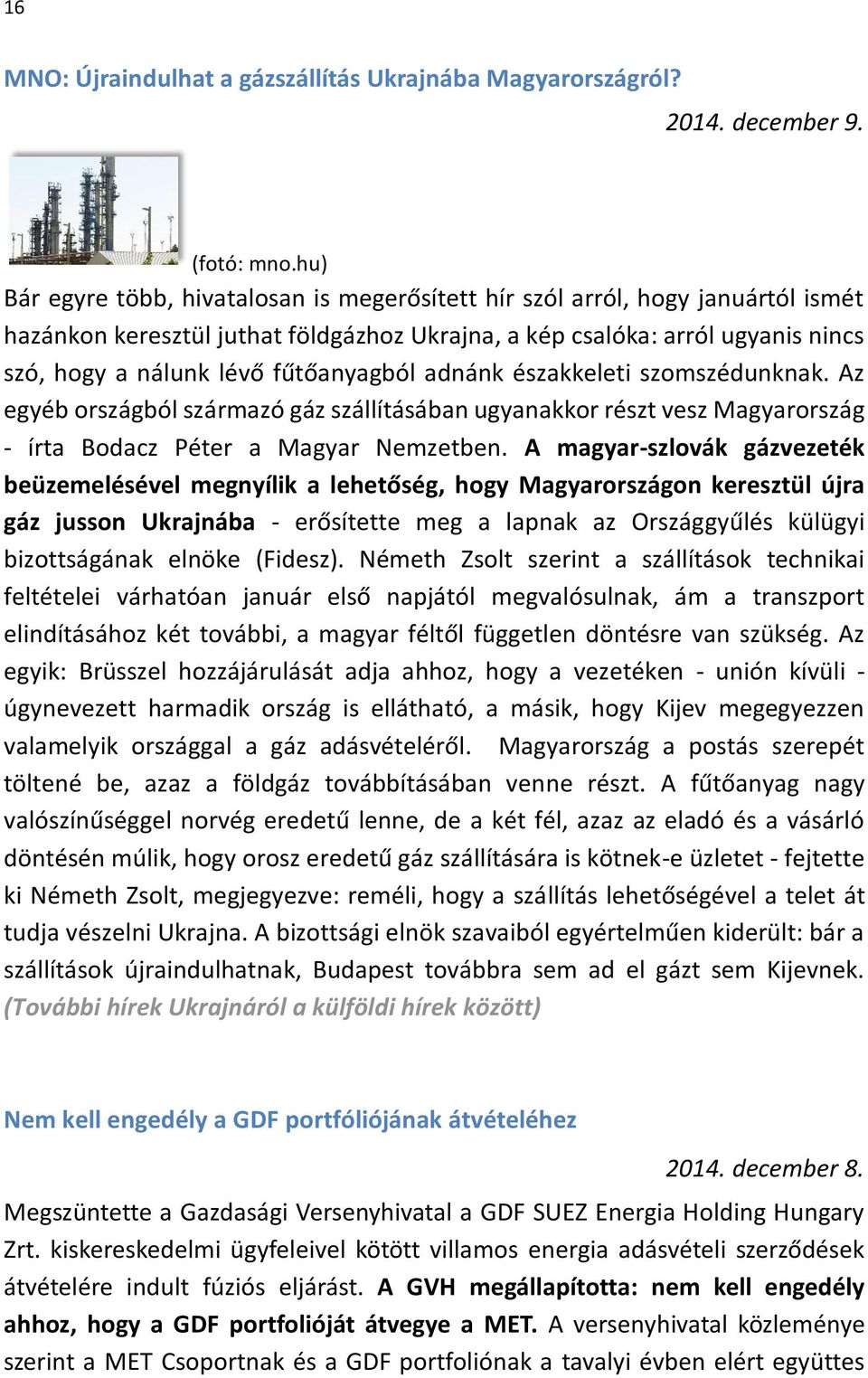 fűtőanyagból adnánk északkeleti szomszédunknak. Az egyéb országból származó gáz szállításában ugyanakkor részt vesz Magyarország - írta Bodacz Péter a Magyar Nemzetben.