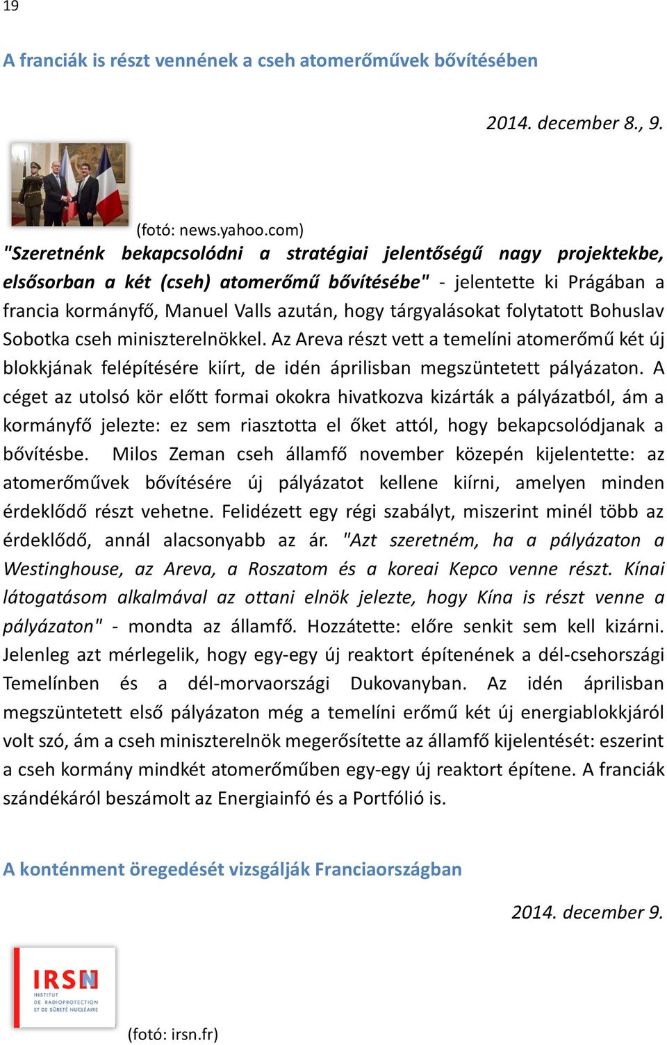 tárgyalásokat folytatott Bohuslav Sobotka cseh miniszterelnökkel. Az Areva részt vett a temelíni atomerőmű két új blokkjának felépítésére kiírt, de idén áprilisban megszüntetett pályázaton.