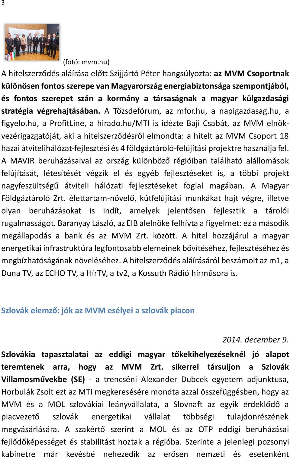 társaságnak a magyar külgazdasági stratégia végrehajtásában. A Tőzsdefórum, az mfor.hu, a napigazdasag.hu, a figyelo.hu, a ProfitLine, a hirado.