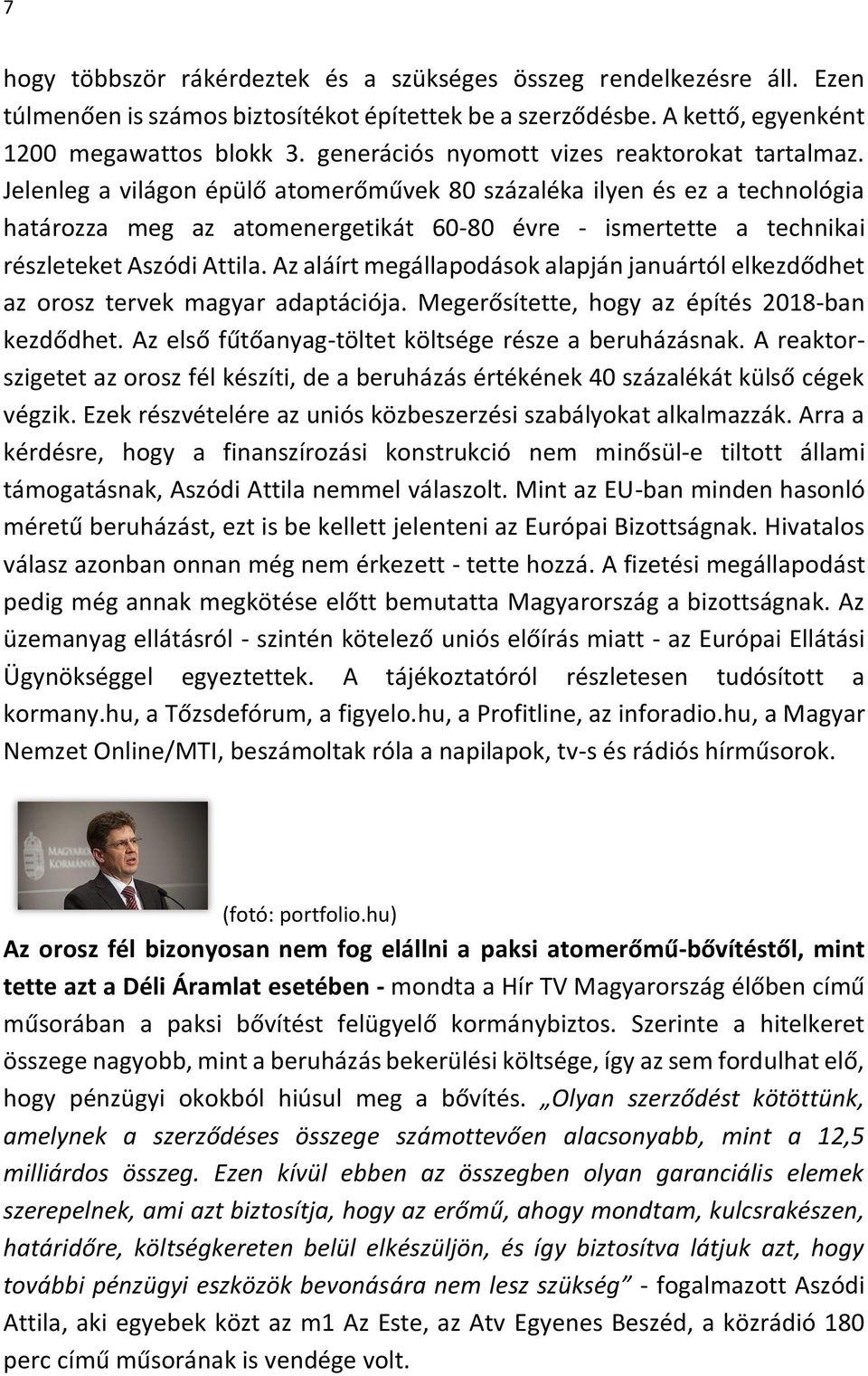 Jelenleg a világon épülő atomerőművek 80 százaléka ilyen és ez a technológia határozza meg az atomenergetikát 60-80 évre - ismertette a technikai részleteket Aszódi Attila.